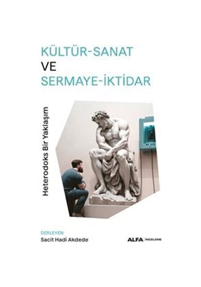 Kültür - Sanat ve Sermaye - İktidar: Heterodoks Bir Yaklaşım- Alfa Yayıncılık