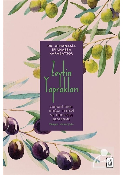 Zeytin Yaprakları: Yunani Tıbbı Doğal Tedavi ve Hücresel Beslenme - Athanasia İfianassa Karabatsou - Ketebe