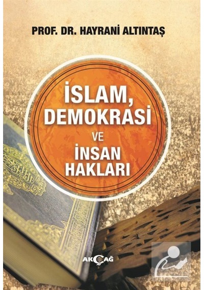 İslam Demokrasi ve İnsan Hakları - Hayrani Altıntaş - Akçağ Yayınları