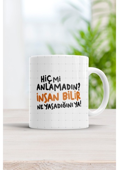 Hiç Mi Anlamadın Insan Bilir Ne Yaşadığını Ya Motto Kupa Bardak Beyaz