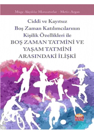 Boş Zaman Tatmini ve Yaşam Tatmini Arasındaki İlişki  - Yrd. Doç. Dr. Metin Argan  -  Müge Akyıldız Munusturlar  - Nobel Bilimsel Eserler