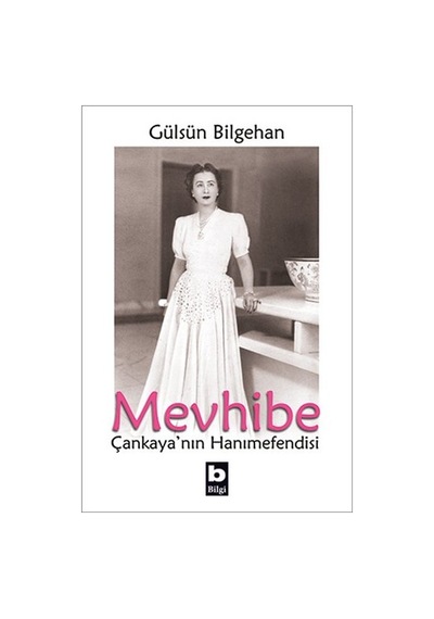 Mevhibe - Çankaya'nın Hanımefendisi - Gülsün Bilgehan - Bilgi Yayınevi
