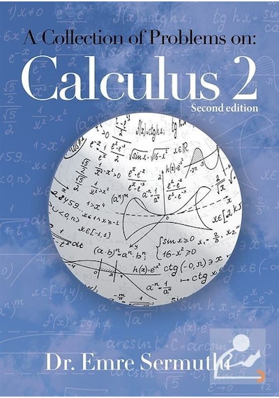 A Collection Of Problems On: Calculus 2 / Dr. Emre Sermutlu