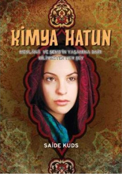 Kimya Hatun: Mevlana Ve Şems'in Yaşamına Dair Bilinmeyen Her Şey İlk Baskı 2016