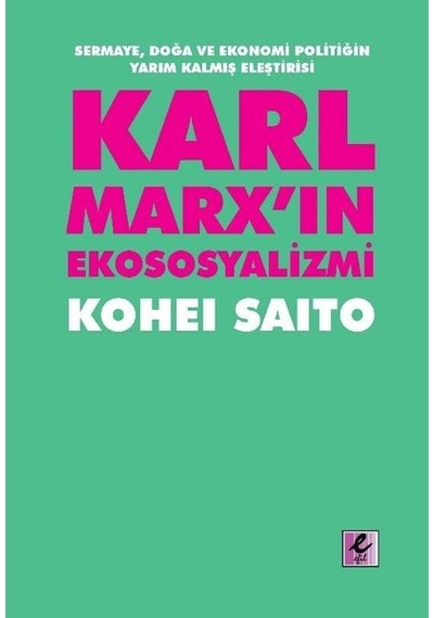 Karl Marxın Ekososyalizmi - Sermaye Doğa Ve Ekonomi Politiğin Yarım Kalmış Eleştirisi - Kohei Saito - Efil Yayınevi Yayınları