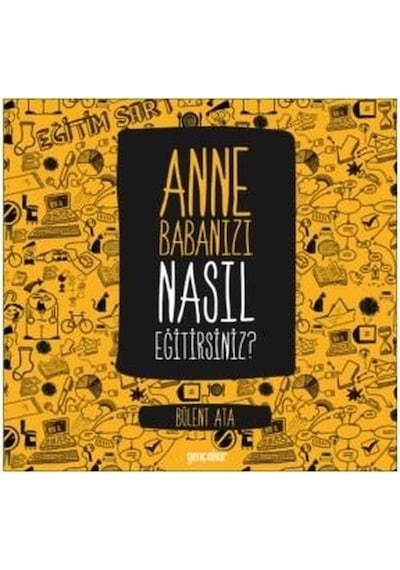 Anne Babanızı Nasıl Eğitirsiniz? - Bülent Ata - Genç Okur