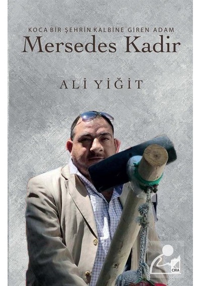 Mersedes Kadir - Koca Bir Şehrin Kalbine Giren Adam - Ali Yiğit - Çıra Yayınları