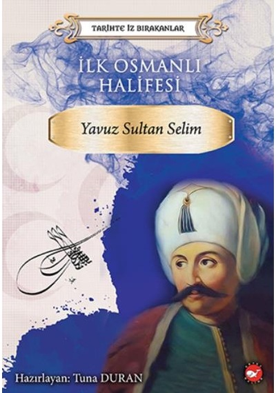 Tarihte İz Bırakanlar İlk Osmanlı Halifesi Yavuz Sultan Selim