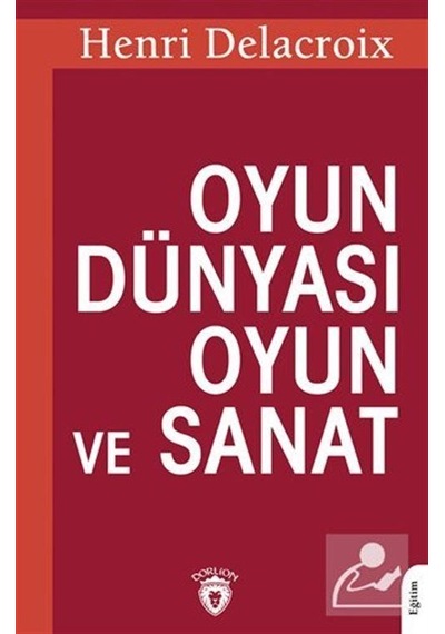 Oyun Dünyası Oyun ve Sanat  -  Henri Delacroix  -  Dorlion Yayınevi
