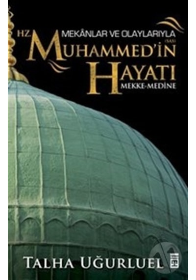 Mekanlar ve Olaylarıyla Hz. Muhammed'ın Hayatı/Talha Uğurluel