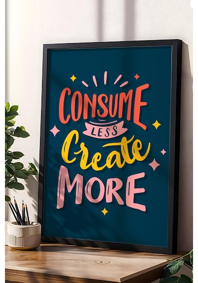 Consume Less Create More Çerçeveli Tablo - Dekoratif Çerçeveli Motivasyon Poster Tablo