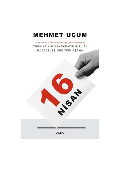 16 Nisan - Türkiye'nin Demokratik Birliği Mücadelesinde Yeni Aşama - Mehmet Uçum - Alfa Yayıncılık