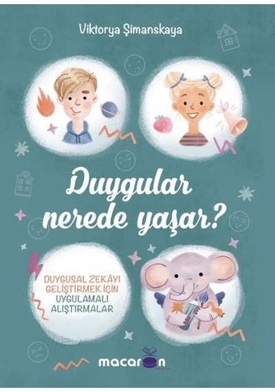 Duygular Nerede Yaşar? - Duygusal Zekayı Geliştirmek İçin Uygulamalı Alıştırmalar - Viktorya Şimanskaya - Macaron Yayınları