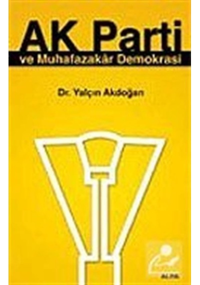 AK Parti ve Muhafazakar Demokrasi - Dr.Yalçın Akdoğan - Alfa Yayıncılık