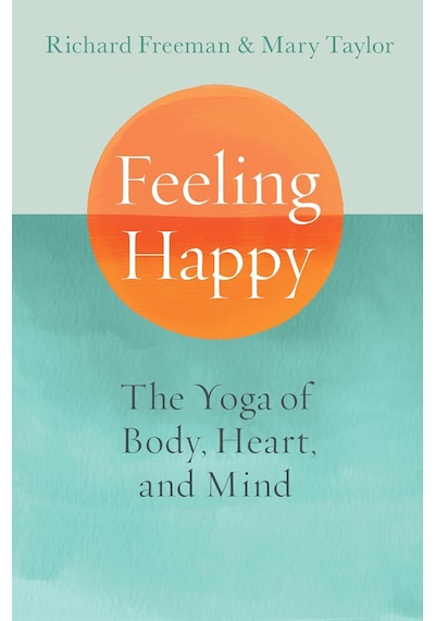 Feeling Happy: The Yoga Of Body, Heart, And Mind