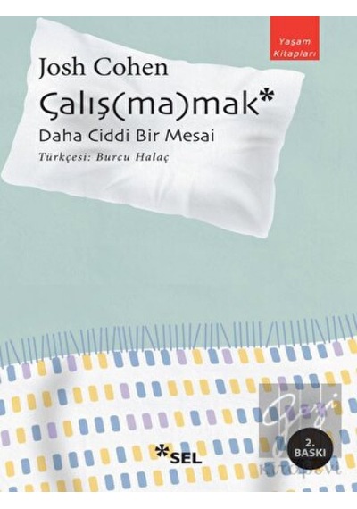 Çalışmamak: Daha Ciddi Bir Mesai - Josh Cohen - Sel Yayıncılık