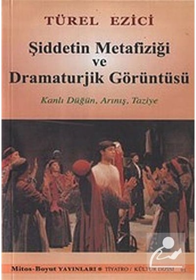 Şiddetin Metafiziği ve Dramaturjik Görüntüsü - Türel Ezici - Mitos Boyut Yayınları