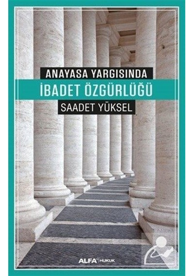 Anayasa Yargısında İbadet Özgürlüğü - Saadet Yüksel - Alfa Yayıncılık