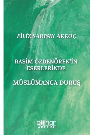 Rasim Özdenören'in Eserlerinde Müslümanca Duruş  - Filiz Sarışık Akkoç  - Gülnar Yayınları