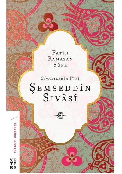 Şemseddin Sivasi-Sivasilerin Piri - Fatih Ramazan Süer - Ketebe