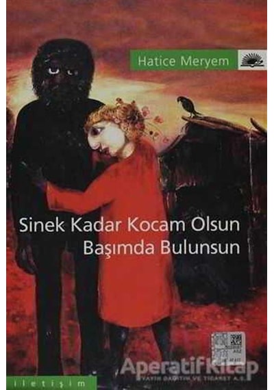 Sinek Kadar Kocam Olsun Başımda Bulunsun - Hatice Meryem - İletişim Yayınları