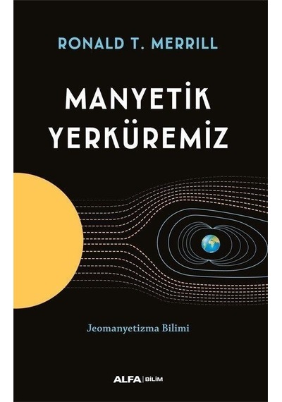 Manyetik Yerküremiz  - Jeomanyetizma Bilimi  - Ronald T. Merrill  - Alfa Yayıncılık