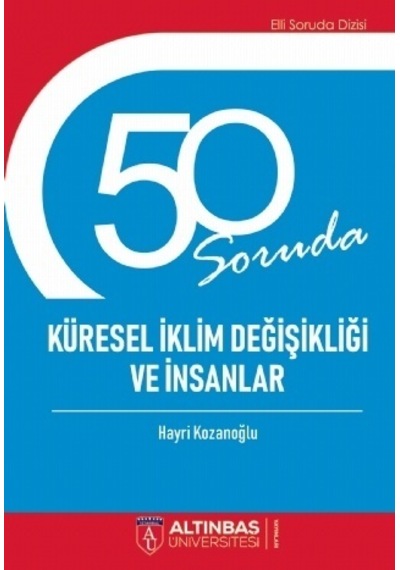 50 Soruda Küresel İklim Değişikliği ve İnsanlar  - Hayri Kozanoğlu  - Altınbaş Üniversitesi Yayınları