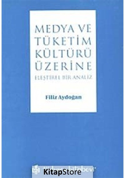 Medya ve Tüketim Kültürü Üzerine Eleştirel Bir Analiz - Filiz Aydoğan - Türkmen Kitabevi