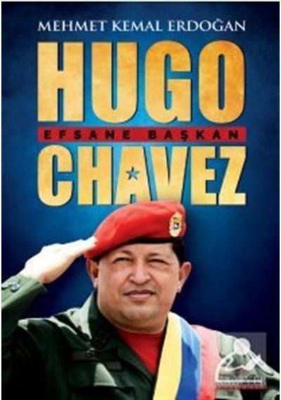 Hugo Chavez: Efsane Başkan - Mehmet Kemal Erdoğan - Kariyer Yayınları