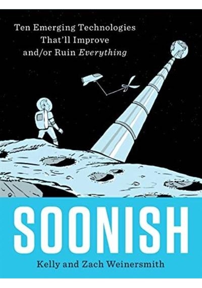 Soonish: Ten Emerging Technologies That Will Improve And/Or Ruin Everything 9781846149009