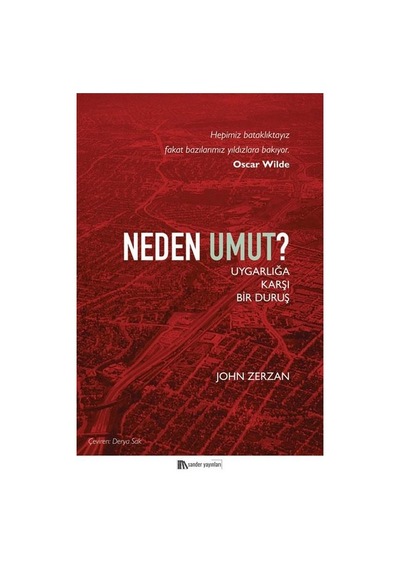 Neden Umut? Uygarlığa Karşı Bir Duruş - John Zerzan - Sander Yayınları