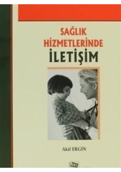 Sağlık Hizmetlerinde İletişim - Anı Yayıncılık - Akif Ergin