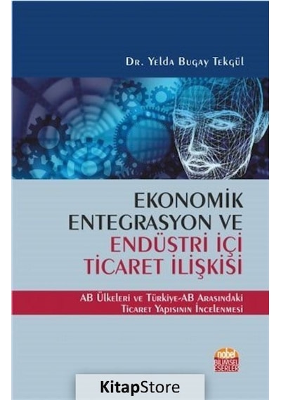 Ekonomik Entegrasyon ve Endüstri İçi Ticaret İlişkisi - Yelda Bugay Tekgül - Nobel Bilimsel Eserler
