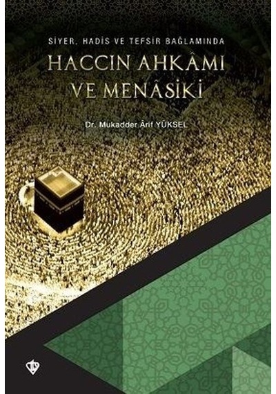 Siyer Hadis ve Tefsir Bağlamında Haccın Ahkamı ve Menasiki  - Mukadder Arif Yüksel  - Türkiye Diyanet Vakfı Yayınları