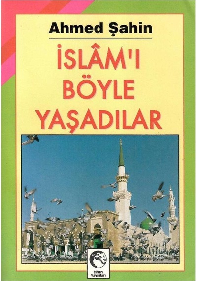 İslamı Böyle Yaşadılar - Ahmed Şahin 1.baskı