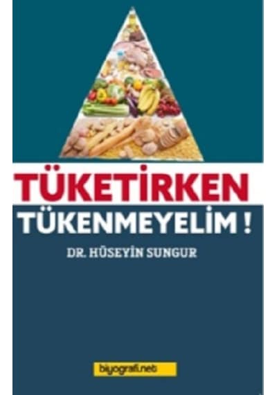 Tüketirken Tükenmeyelim! - Hüseyin Sungur - Biyografi.Net