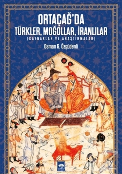 Ortaçağ'Da Türkler, Moğollar, Iranlılar/Osman G. Özgüdenli