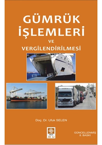 Gümrük İşlemleri ve Vergilendirilmesi - Ufuk Selen - Ekin Basım Yayın