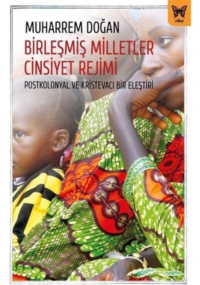 Birleşmiş Milletler Cinsiyet Rejimi-Postkolonyal ve Kristevacı Bir Eleştiri - Muharrem Doğan - Nika Yayınevi