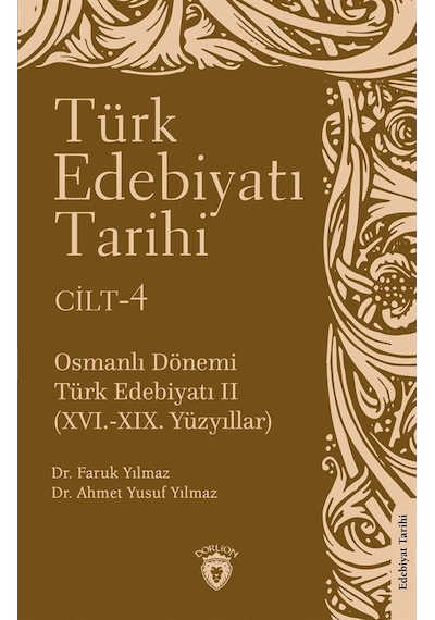 Türk Edebiyatı Tarihi Cilt 4 - Osmanlı Dönemi Türk Edebiyatı 16.19.Yüzyıllar - Ahmet Yusuf Yılmaz - Dorlion Yayınevi