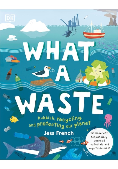 What A Waste: Rubbish, Recycling, And Protecting Our Planet