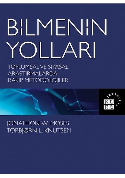 Bilmenin Yolları: Toplumsal ve Siyasal Araştırmalarda Rakip Metodolojiler  - Jonathon W. Moses  - Küre Yayınları