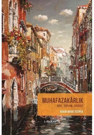 Muhafazakarlık : Akıl Toplum Siyaset / Doç. Dr. Bekir Berat Öz... 9786059823203