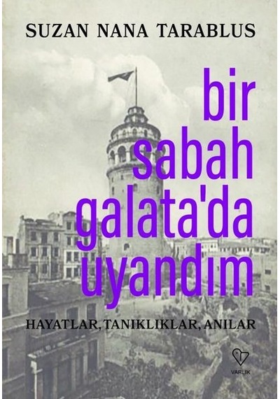 Bir Sabah Galata'da Uyandım - Hayatlar Tanıklıklar Anılar - Suzan Nana Tarablus - Varlık Yayınları