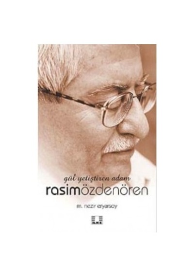 Gül Yetiştiren Adam Rasim Özdenören - Mehmet Nezir Eryarsoy - İlke Yayıncılık