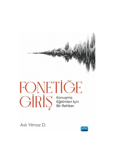 Fonetiğe Giriş  - Konuşma Eğitimleri İçin Bir Rehber  - Aslı Yılmaz D.  - Nobel Akademik Yayıncılık