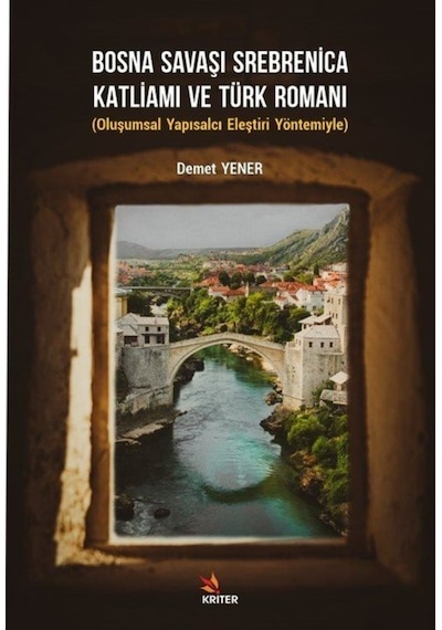 Bosna Savaşı Srebrenica Katliamı ve Türk Romanı - Demet Yener - Kriter