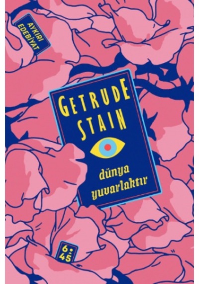 Dünya Yuvarlaktır - Gertrude Stein - Altıkırkbeş Basın Yayın