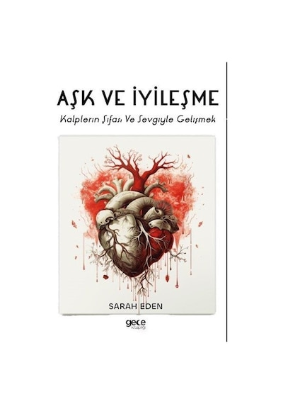 Aşk ve İyileşme - Kalplerin Şifası ve Sevgiyle Gelişmek - Sarah Eden - Gece Kitaplığı