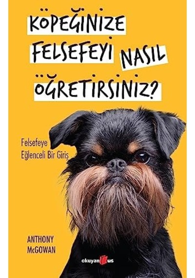 Köpeğinize Felsefeyi Nasıl Öğretirsiniz : Felsefeye Eğlenceli Bir Giriş